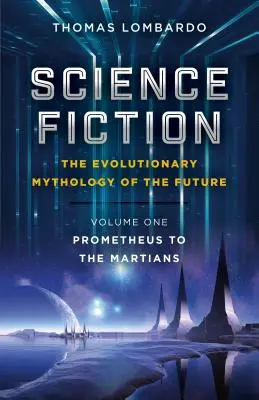 Science Fiction - Die evolutionäre Mythologie der Zukunft: Von Prometheus bis zu den Marsmenschen - Science Fiction - The Evolutionary Mythology of the Future: Prometheus to the Martians