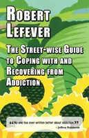 Der Leitfaden für den Umgang mit und die Genesung von der Sucht - The Street-wise Guide to Coping with and Recovering from Addiction