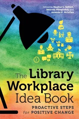 Das Ideenbuch für den Arbeitsplatz Bibliothek: Proaktive Schritte für positiven Wandel - The Library Workplace Idea Book: Proactive Steps for Positive Change