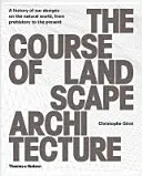 Die Entwicklung der Landschaftsarchitektur: Eine Geschichte unserer Entwürfe für die natürliche Welt, von der Vorgeschichte bis zur Gegenwart - The Course of Landscape Architecture: A History of Our Designs on the Natural World, from Prehistory to the Present