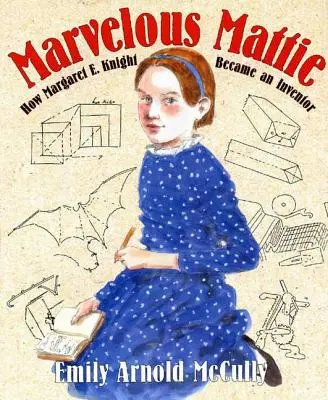 Marvelous Mattie: Wie Margaret E. Knight zur Erfinderin wurde - Marvelous Mattie: How Margaret E. Knight Became an Inventor