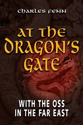 Am Drachentor: Mit der OSS in den Fernen Osten - At the Dragon's Gate: With the OSS in the Far East