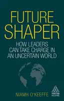 Zukunftsgestalter: Wie Führungskräfte in einer unsicheren Welt das Ruder übernehmen können - Future Shaper: How Leaders Can Take Charge in an Uncertain World