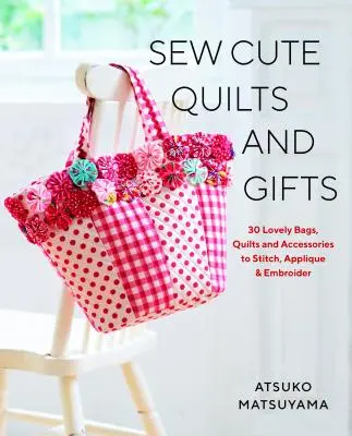 Niedliche Quilts und Geschenke nähen: 30 hübsche Taschen, Quilts und Accessoires zum Nähen, Applizieren und Sticken - Sew Cute Quilts and Gifts: 30 Lovely Bags, Quilts and Accessories to Stitch, Applique & Embroider