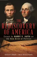 Die Wiederentdeckung Amerikas: Essays von Harry V. Jaffa über die Neugeburt der Politik - The Rediscovery of America: Essays by Harry V. Jaffa on the New Birth of Politics