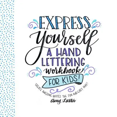 Drück dich selbst aus: Ein Hand Lettering-Arbeitsbuch für Kinder: Mit Spaß und Leichtigkeit tolle Zitate kreieren! - Express Yourself: A Hand Lettering Workbook for Kids: Create Awesome Quotes the Fun & Easy Way!