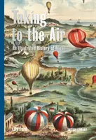 In die Luft gehen - Eine illustrierte Geschichte des Fliegens - Taking to the Air - An Illustrated History of Flight