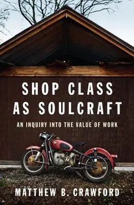 Werkstattunterricht als Seelenarbeit: Eine Untersuchung über den Wert der Arbeit - Shop Class as Soulcraft: An Inquiry Into the Value of Work