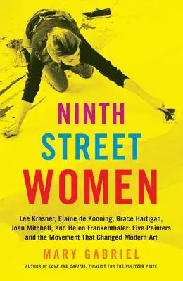Neunte Straße Frauen: Lee Krasner, Elaine de Kooning, Grace Hartigan, Joan Mitchell und Helen Frankenthaler: Fünf Malerinnen und die Bewegung - Ninth Street Women: Lee Krasner, Elaine de Kooning, Grace Hartigan, Joan Mitchell, and Helen Frankenthaler: Five Painters and the Movement