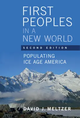 Erste Völker in einer neuen Welt - Die Besiedlung des eiszeitlichen Amerikas (Meltzer David J. (Southern Methodist University Texas)) - First Peoples in a New World - Populating Ice Age America (Meltzer David J. (Southern Methodist University Texas))
