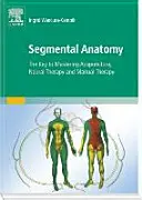 Segmentale Anatomie - Der Schlüssel zur Beherrschung von Akupunktur, Neuraltherapie und manueller Therapie - Segmental Anatomy - The Key to Mastering Acupuncture, Neural Therapy and Manual Therapy