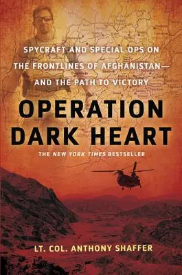 Operation Dark Heart: Spionage und Sondereinsatzkommandos an der Front in Afghanistan - und der Weg zum Sieg - Operation Dark Heart: Spycraft and Special Ops on the Frontlines of Afghanistan -- And the Path to Victory