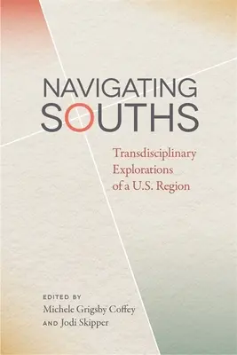 Navigating Souths: Transdisziplinäre Erkundungen einer U.S.-Region - Navigating Souths: Transdisciplinary Explorations of a U.S. Region