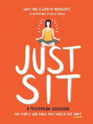 Einfach sitzen: Ein Meditationsratgeber für Menschen, die wissen, dass sie es sollten, es aber nicht tun - Just Sit: A Meditation Guidebook for People Who Know They Should But Don't