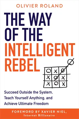 Der Weg des intelligenten Rebellen: Außerhalb des Systems Erfolg haben, sich alles selbst beibringen und die ultimative Freiheit erlangen - The Way of the Intelligent Rebel: Succeed Outside the System, Teach Yourself Anything, and Achieve Ultimate Freedom