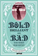 Mutig, brillant und böse: Irische Frauen aus der Geschichte - Bold, Brilliant and Bad: Irish Women from History