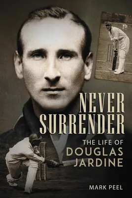 Niemals aufgeben: Das Leben von Douglas Jardine - Never Surrender: The Life of Douglas Jardine