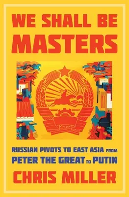 Wir werden die Herren sein: Russische Schwenkungen nach Ostasien von Peter dem Großen bis Putin - We Shall Be Masters: Russian Pivots to East Asia from Peter the Great to Putin