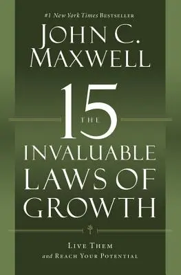 Die 15 unschätzbaren Gesetze des Wachstums: Leben Sie sie und schöpfen Sie Ihr Potenzial aus - The 15 Invaluable Laws of Growth: Live Them and Reach Your Potential