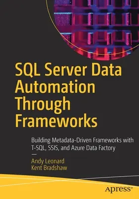 SQL Server-Datenautomatisierung durch Frameworks: Aufbau von Metadaten-gesteuerten Frameworks mit T-Sql, Ssis und Azure Data Factory - SQL Server Data Automation Through Frameworks: Building Metadata-Driven Frameworks with T-Sql, Ssis, and Azure Data Factory