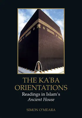 Die Kaʿba-Orientierungen: Lesungen im alten Haus des Islam - The Kaʿba Orientations: Readings in Islam's Ancient House