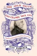 Wie Adam Smith Ihr Leben verändern kann - Ein unerwarteter Leitfaden zur menschlichen Natur und zum Glücklichsein - How Adam Smith Can Change Your Life - An Unexpected Guide to Human Nature and Happiness