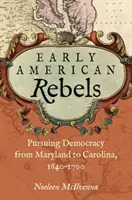 Frühe amerikanische Rebellen: Das Streben nach Demokratie von Maryland bis Carolina, 1640-1700 - Early American Rebels: Pursuing Democracy from Maryland to Carolina, 1640-1700