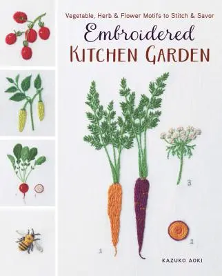 Gestickter Küchengarten: Gemüse-, Kräuter- und Blumenmotive zum Nähen und Genießen - Embroidered Kitchen Garden: Vegetable, Herb & Flower Motifs to Stitch & Savor