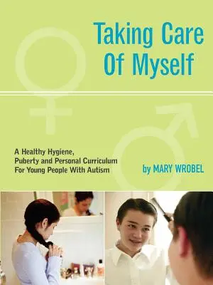 Auf mich selbst aufpassen: Ein Lehrplan für Hygiene, Pubertät und Persönlichkeitsentwicklung für junge Menschen mit Autismus - Taking Care of Myself: A Hygiene, Puberty and Personal Curriculum for Young People with Autism