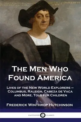 Die Männer, die Amerika gründeten: Das Leben der Entdecker der Neuen Welt - Kolumbus, Raleigh, Cabeza de Vaca und andere, für Kinder erzählt - The Men Who Found America: Lives of the New World Explorers - Columbus, Raleigh, Cabeza de Vaca and More, Told for Children