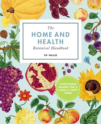 Das Botanische Handbuch für Heim und Glück: Pflanzenbasierte Rezepte für ein sauberes und gesundes Zuhause - The Home and Happiness Botanical Handbook: Plant-Based Recipes for a Clean and Healthy Home