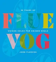 Fluevog: 50 Jahre einzigartige Sohlen für einzigartige Seelen - Fluevog: 50 Years of Unique Soles for Unique Souls