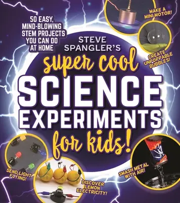 Steve Spanglers supercoole wissenschaftliche Experimente für Kinder: 50 verblüffende Stem-Projekte, die man zu Hause durchführen kann - Steve Spangler's Super-Cool Science Experiments for Kids: 50 Mind-Blowing Stem Projects You Can Do at Home