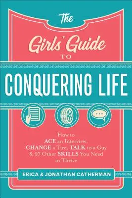 The Girls' Guide to Conquering Life: Wie man ein Vorstellungsgespräch gewinnt, einen Reifen wechselt, mit einem Typen spricht und 97 andere Fähigkeiten, die man zum Leben braucht - The Girls' Guide to Conquering Life: How to Ace an Interview, Change a Tire, Talk to a Guy, and 97 Other Skills You Need to Thrive