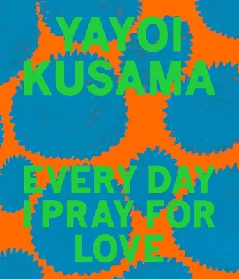 Yayoi Kusama: Jeden Tag bete ich um Liebe - Yayoi Kusama: Every Day I Pray for Love