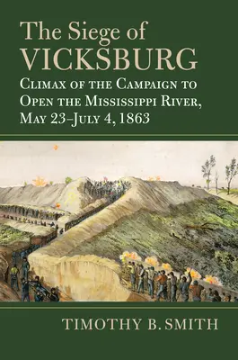 Die Belagerung von Vicksburg: Höhepunkt des Feldzugs zur Öffnung des Mississippi, 23. Mai bis 4. Juli 1863 - The Siege of Vicksburg: Climax of the Campaign to Open the Mississippi River, May 23-July 4, 1863