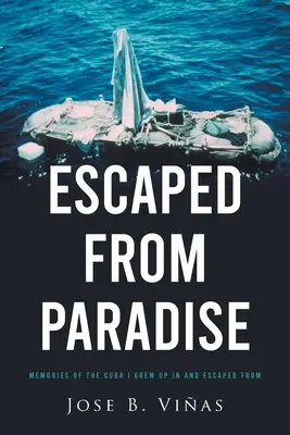 Aus dem Paradies geflohen: Erinnerungen an das Kuba, in dem ich aufgewachsen und aus dem ich geflohen bin - Escaped from Paradise: Memories of the Cuba I Grew Up in and Escaped from