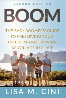 Boom: Der Leitfaden für Baby-Boomer, um Ihre Freiheit zu bewahren und an Ihrem Platz zu altern - Boom: The Baby Boomers' Guide to Preserving Your Freedom and Thriving as You Age in Place