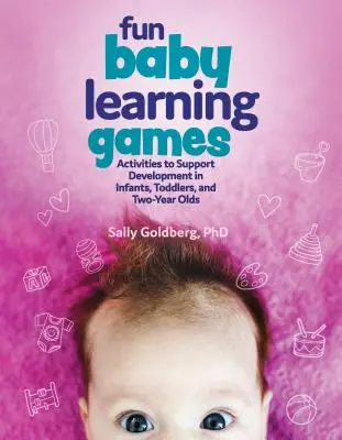 Lustige Baby-Lernspiele: Aktivitäten zur Förderung der Entwicklung von Säuglingen, Kleinkindern und Zweijährigen - Fun Baby Learning Games: Activities to Support Development in Infants, Toddlers, and Two-Year-Olds
