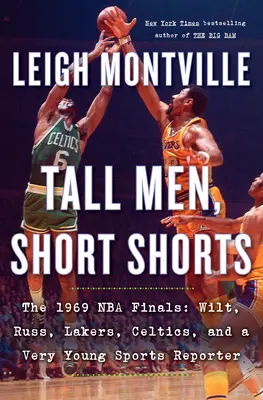 Große Männer, kurze Shorts: Die NBA-Finals 1969: Wilt, Russ, Lakers, Celtics und ein sehr junger Sportreporter - Tall Men, Short Shorts: The 1969 NBA Finals: Wilt, Russ, Lakers, Celtics, and a Very Young Sports Reporter