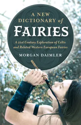 Ein neues Wörterbuch der Feen: Eine Erkundung der keltischen und verwandten westeuropäischen Feen im 21. - A New Dictionary of Fairies: A 21st Century Exploration of Celtic and Related Western European Fairies