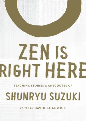 Zen ist genau hier: Lehrgeschichten und Anekdoten von Shunryu Suzuki, dem Autor von Zen Mind, Beginner's Mind - Zen Is Right Here: Teaching Stories and Anecdotes of Shunryu Suzuki, Author of Zen Mind, Beginner's Mind