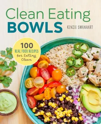 Clean Eating Bowls: 100 echte Rezepte für eine saubere Ernährung - Clean Eating Bowls: 100 Real Food Recipes for Eating Clean