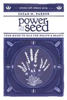 Die Kraft der Saat: Ihr Leitfaden für Öle für Gesundheit und Schönheit - Power of the Seed: Your Guide to Oils for Health & Beauty