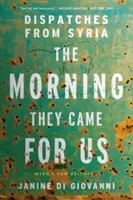 Der Morgen, an dem sie uns holten: Depeschen aus Syrien - The Morning They Came for Us: Dispatches from Syria