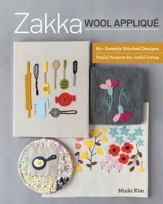 Zakka Wool Appliqu: Mehr als 60 süße Stickereien, nützliche Projekte für ein fröhliches Leben - Zakka Wool Appliqu: 60+ Sweetly Stitched Designs, Useful Projects for Joyful Living