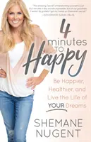 4 Minuten zum Glücklichsein: Sei glücklicher, gesünder und lebe das Leben deiner Träume - 4 Minutes to Happy: Be Happier, Healthier, and Live the Life of Your Dreams
