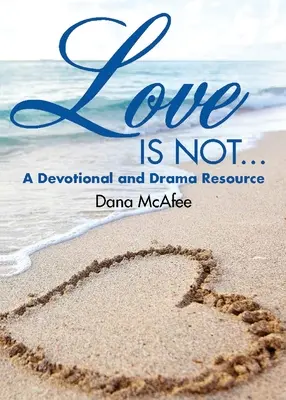 Liebe ist nicht...: Eine Ressource für Andacht und Drama - Love Is Not...: A Devotional and Drama Resource