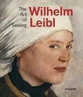 Wilhelm Leibl: Görme Sanatı - Wilhelm Leibl: The Art of Seeing