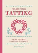 Meisterhaftes Tatting: Fortgeschrittene Designs mit Grundtechniken - Mastering Tatting: Advanced Designs Using Basic Techniques